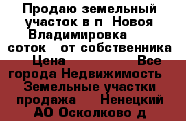 Продаю земельный участок в п. Новоя Владимировка 12,3 соток. (от собственника) › Цена ­ 1 200 000 - Все города Недвижимость » Земельные участки продажа   . Ненецкий АО,Осколково д.